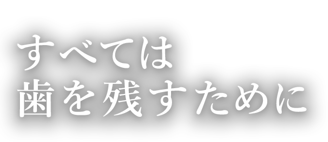 すべては歯を残すために